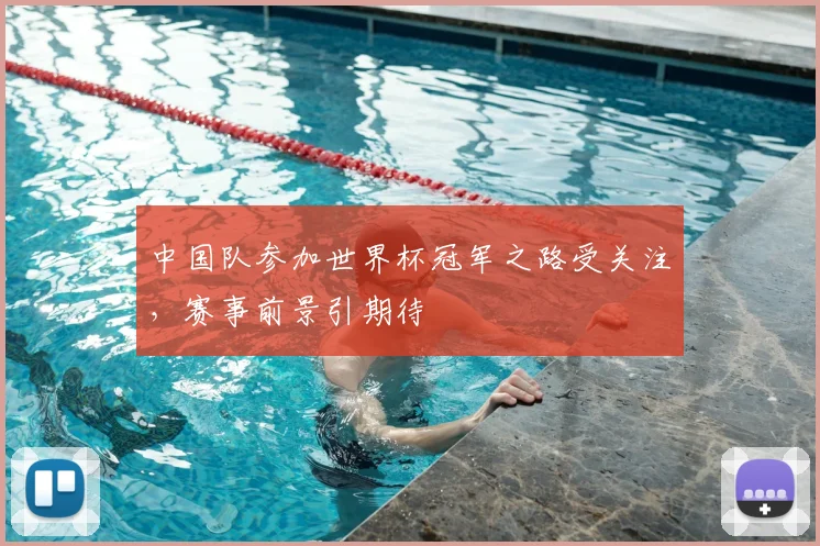中国队参加世界杯冠军之路受关注,赛事前景引期待