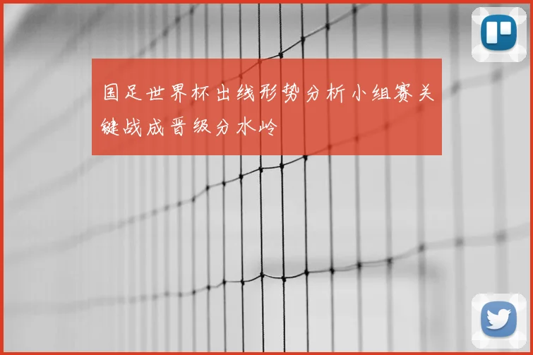 国足世界杯出线形势分析小组赛关键战成晋级分水岭