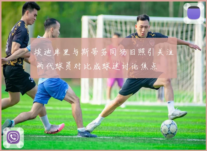 埃迪库里与斯蒂芬同场旧照引关注 两代球员对比成球迷讨论焦点