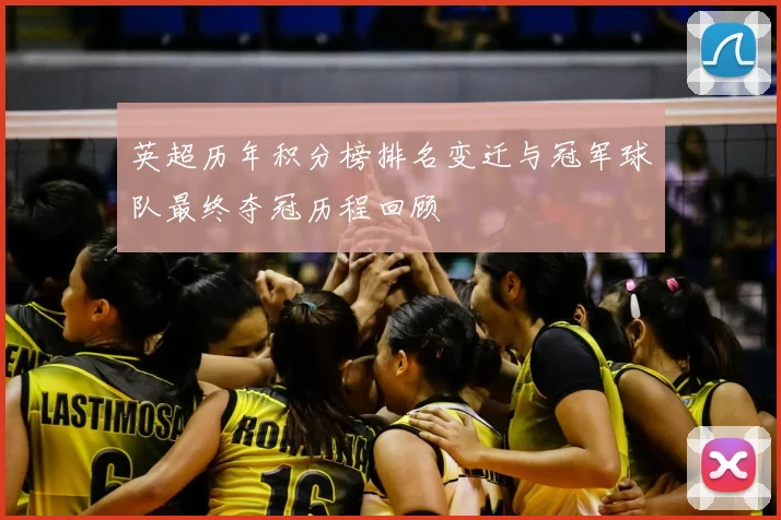 英超历年积分榜排名变迁与冠军球队最终夺冠历程回顾