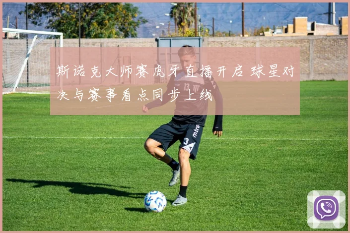 斯诺克大师赛虎牙直播开启 球星对决与赛事看点同步上线