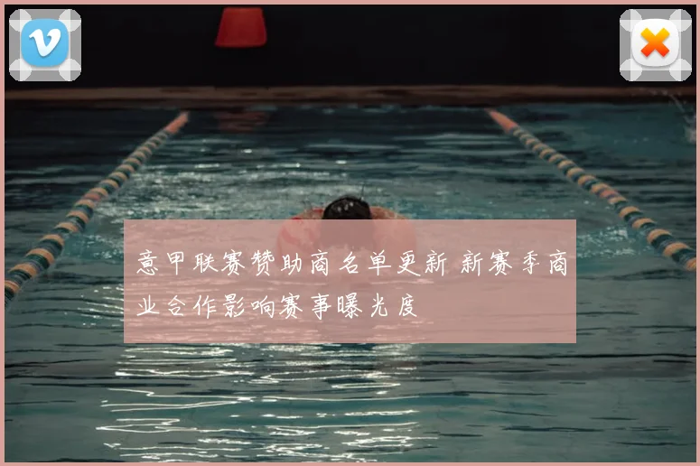 意甲联赛赞助商名单更新 新赛季商业合作影响赛事曝光度